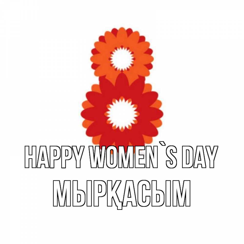 Greetings card с именем, МЫРҚАСЫМ happy women`s day восьмерка из лепестков Greetings with text for free download 